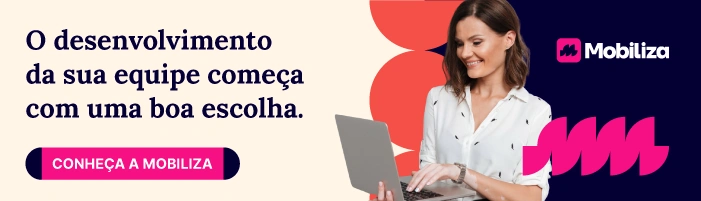 O desenvolvimento da sua equipe começa com uma boa escolha, conheça a Mobiliza!